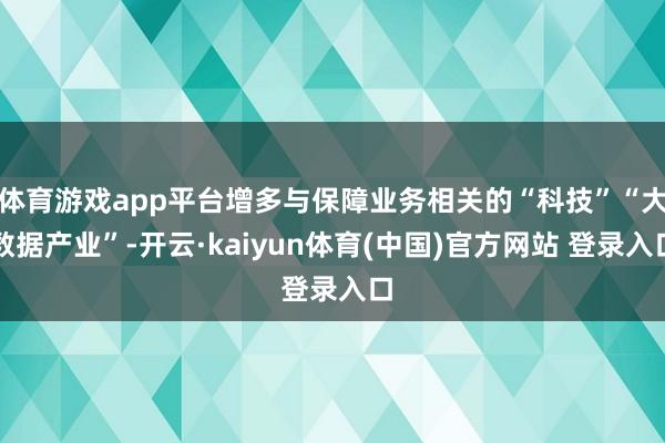 体育游戏app平台增多与保障业务相关的“科技”“大数据产业”-开云·kaiyun体育(中国)官方网站 登录入口